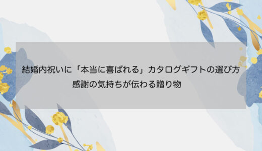 結婚内祝いに「本当に喜ばれる」カタログギフトの選び方｜感謝の気持ちが伝わる贈り物