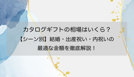 カタログギフトの相場はいくら？【シーン別】結婚・出産祝い・内祝いの最適な金額を徹底解説！